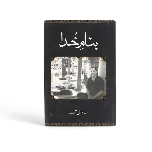 Cover of Ba Naam-e-Khuda by Syed Bilal Qutab, featuring a black and white image of the author in a spiritual setting, representing contemplation and divine connection.







