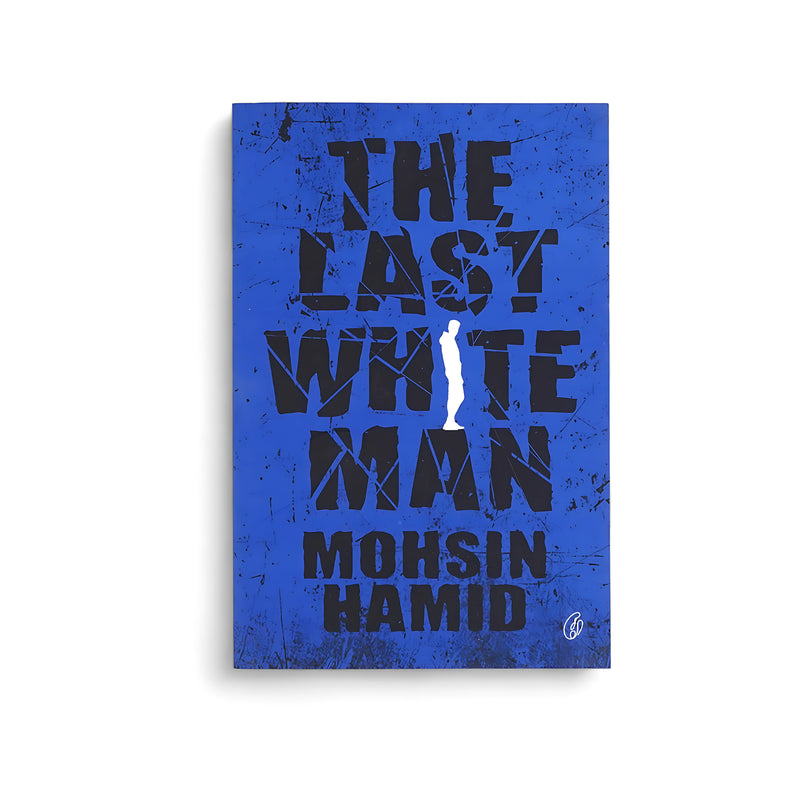 Cover of The Last White Man by Mohsin Hamid with a blue background, black fragmented lettering, and a lone white figure, symbolizing identity transformation and isolation.






